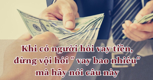Để không “đứng cho vay, quỳ xin lại tiền”, hãy học người khôn khoan để nói 1 câu này khi bất ngờ bị hỏi thăm