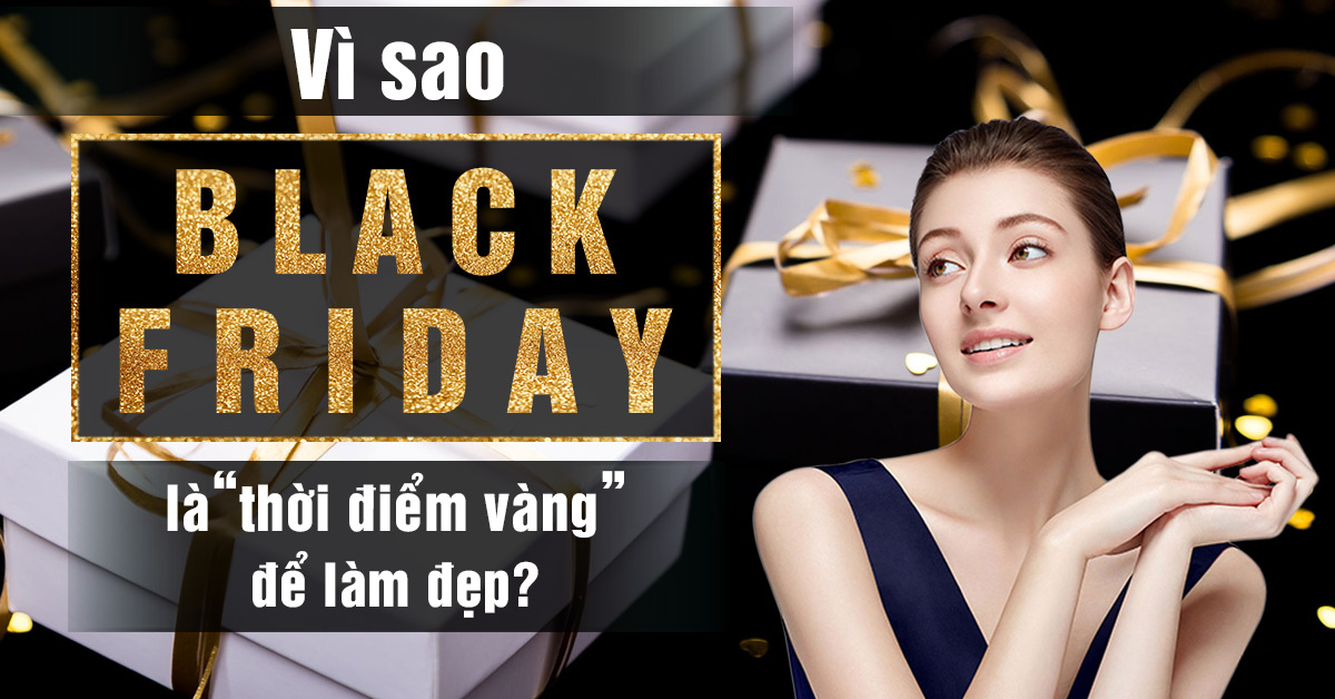 Vì sao Black Friday là “thời điểm vàng” để làm đẹp?