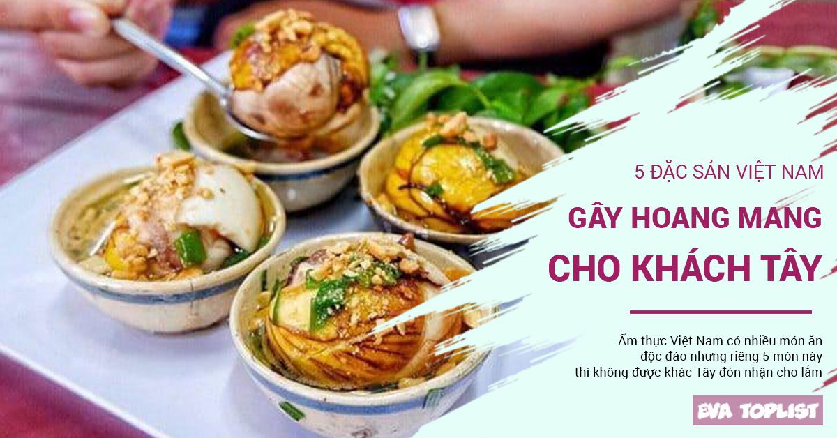 5 món ăn phổ biến của Việt Nam gây "hoang mang" cho người nước ngoài